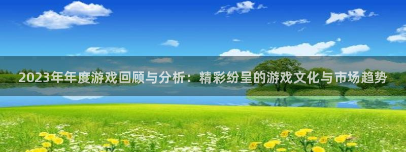奇亿娱乐登陆地址：2023年年度游戏回顾与分析：精彩纷呈的游