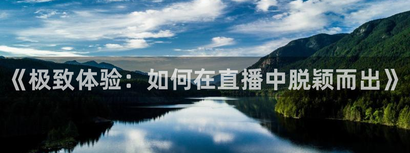 9255tv直播nba在线观看：《极致体验：如何在直播中脱颖而出》